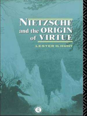 Nietzsche and the Origin of Virtue de Lester H. Hunt