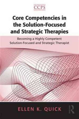 Core Competencies in the Solution-Focused and Strategic Therapies: Becoming a Highly Competent Solution-Focused and Strategic Therapist de Ellen K. Quick