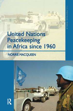 United Nations Peacekeeping in Africa Since 1960 de Norrie Macqueen