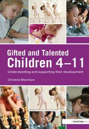 Gifted and Talented Children 4-11: Understanding and Supporting their Development de Christine MacIntyre