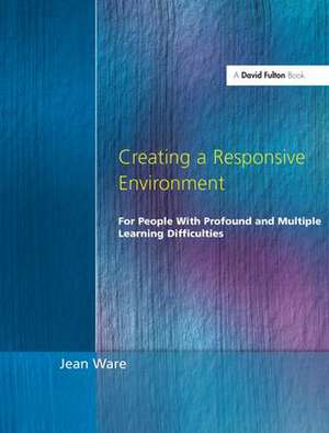 Creating a Responsive Environment for People with Profound and Multiple Learning Difficulties de Jean Ware