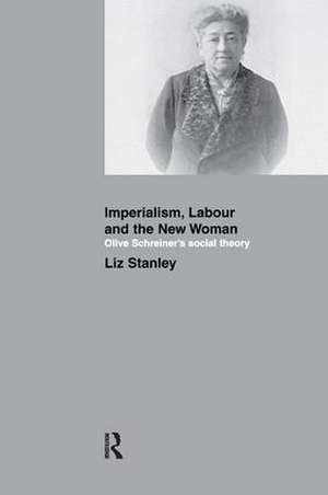 Imperialism, Labour and the New Woman: Olive Schreiner's Social Theory de Liz Stanley