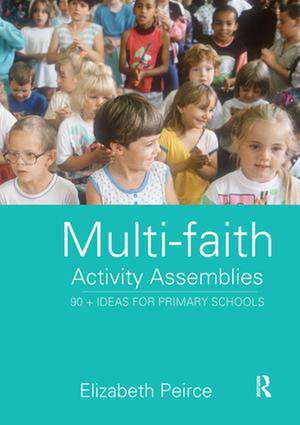 Multi-Faith Activity Assemblies: 90+ Ideas for Primary Schools de Elizabeth Peirce