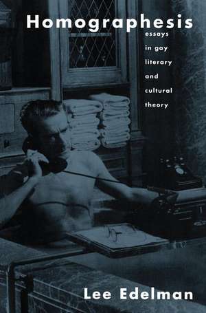 Homographesis: Essays in Gay Literary and Cultural Theory de Lee Edelman