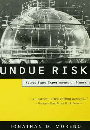 Undue Risk: Secret State Experiments on Humans de Jonathan D. Moreno