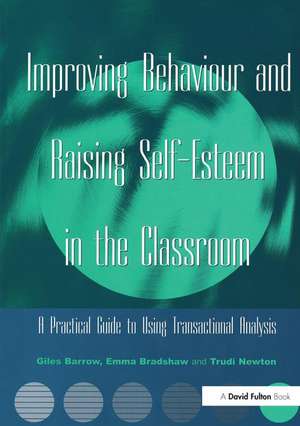 Improving Behaviour and Raising Self-Esteem in the Classroom: A Practical Guide to Using Transactional Analysis de Giles Barrow