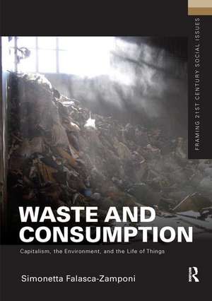 Waste and Consumption: Capitalism, the Environment, and the Life of Things de Simonetta Falasca-Zamponi