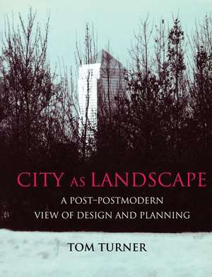 City as Landscape: A Post Post-Modern View of Design and Planning de Tom Turner