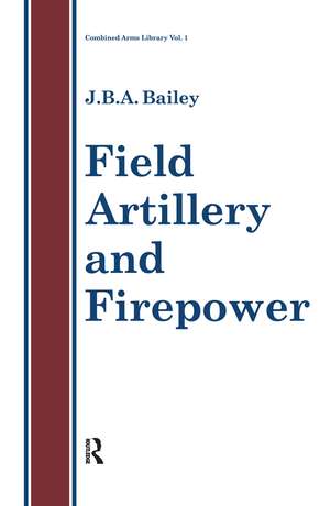 Field Artillery And Fire Power de J. B. A. Bailey