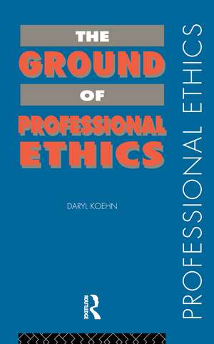 The Ground of Professional Ethics de Daryl Koehn