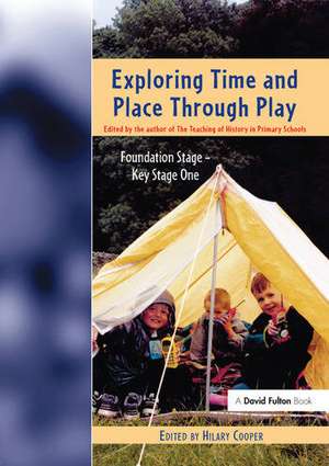 Exploring Time and Place Through Play: Foundation Stage - Key Stage 1 de Hilary Cooper