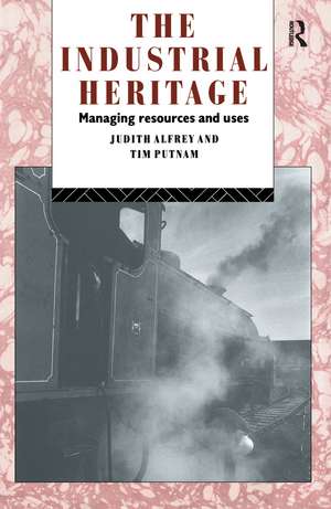 The Industrial Heritage: Managing Resources and Uses de Judith Alfrey