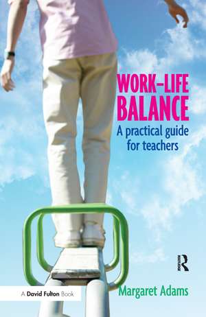 Work-Life Balance: A Practical Guide for Teachers de Margaret Adams