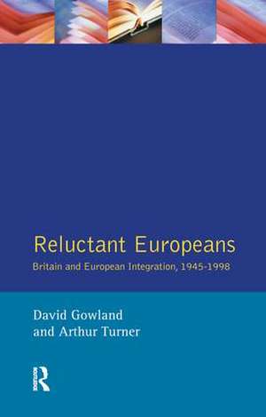 Reluctant Europeans: Britain and European Integration 1945-1998 de David Gowland