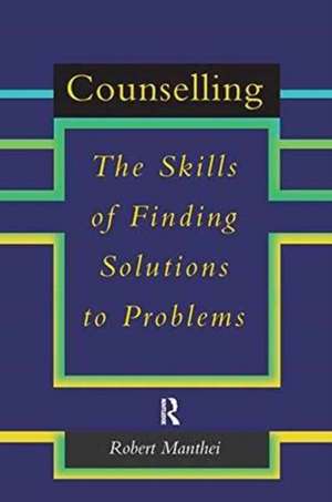 Counselling: The Skills of Finding Solutions to Problems de Robert Manthei