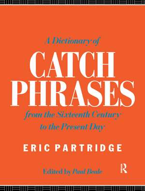 A Dictionary of Catch Phrases: British and American, from the Sixteenth Century to the Present Day de Eric Partridge