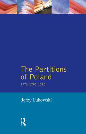 The Partitions of Poland 1772, 1793, 1795 de Jerzy Lukowski