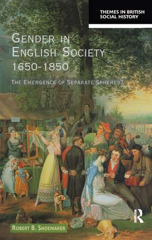 Gender in English Society 1650-1850: The Emergence of Separate Spheres? de Robert B. Shoemaker