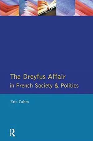 The Dreyfus Affair in French Society and Politics de Eric Cahm