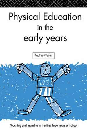 Physical Education in the Early Years de Pauline Wetton