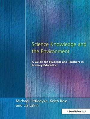 Science Knowledge and the Environment: A Guide for Students and Teachers in Primary Education de Michael Littledyke