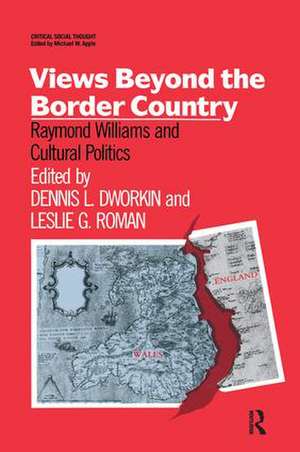 Views Beyond the Border Country: Raymond Williams and Cultural Politics de Dennis Dworkin