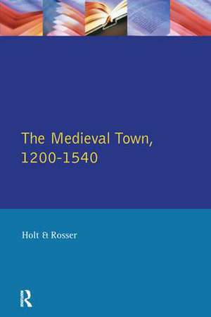 The Medieval Town in England 1200-1540 de Richard Holt