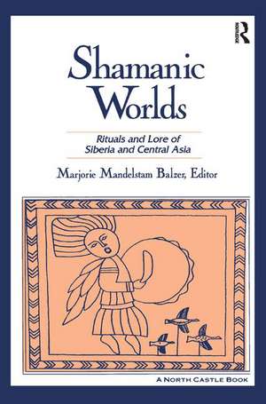 Shamanic Worlds: Rituals and Lore of Siberia and Central Asia de Marjorie Mandelstam Balzer