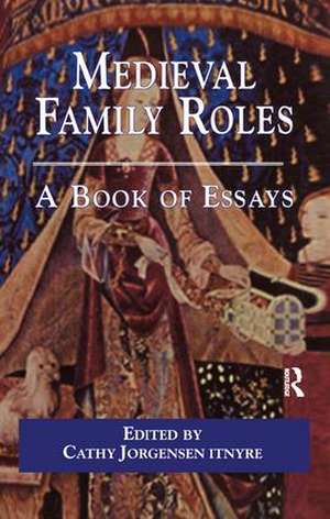 Medieval Family Roles: A Book of Essays de Cathy Jorgensen Itnyre