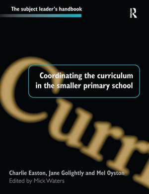 Coordinating the Curriculum in the Smaller Primary School de Mick Waters