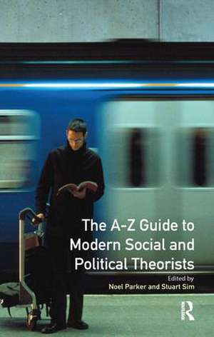 A-Z Guide to Modern Social and Political Theorists de Professor Stuart Sim