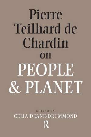 Pierre Teilhard De Chardin on People and Planet de Celia Deane-Drummond