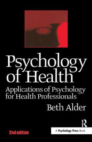 Psychology of Health 2nd Ed: Applications of Psychology for Health Professionals de Beth Alder