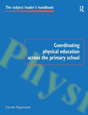 Coordinating Physical Education Across the Primary School de Carole Raymond