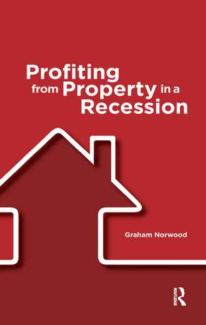 Profiting from Property in a Recession de Graham Norwood