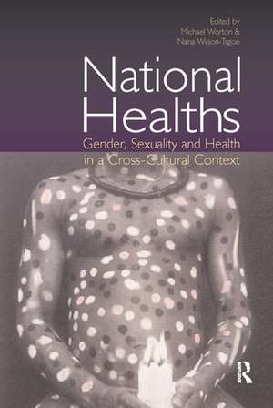 National Healths: Gender, Sexuality and Health in a Cross-Cultural Context de Michael Worton