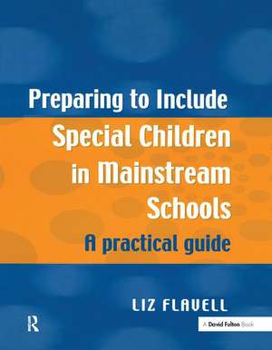 Preparing to Include Special Children in Mainstream Schools: A Practical Guide de Liz Flavell