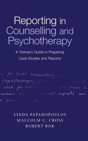 Reporting in Counselling and Psychotherapy: A Trainee's Guide to Preparing Case Studies and Reports de Linda Papadopoulos