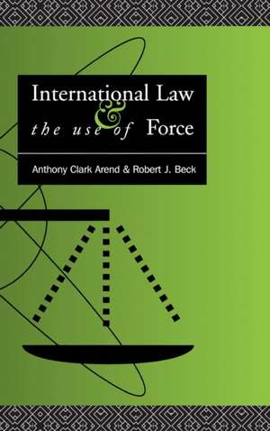 International Law and the Use of Force: Beyond the U.N. Charter Paradigm de Anthony Clark Arend