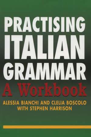 Practising Italian Grammar: A Workbook de Alessia Bianchi