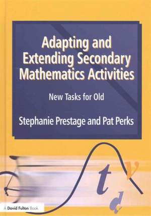 Adapting and Extending Secondary Mathematics Activities: New Tasks FOr Old de Stephanie Prestage