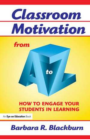 Classroom Motivation from A to Z: How to Engage Your Students in Learning de Barbara R. Blackburn