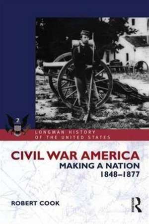 Civil War America: Making a Nation, 1848-1877 de Robert Cook