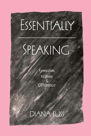 Essentially Speaking: Feminism, Nature and Difference de Diana Fuss