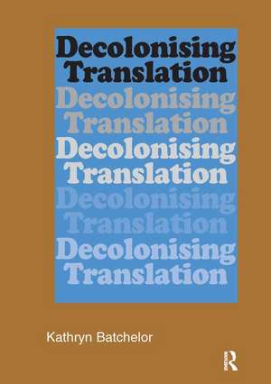 Decolonizing Translation: Francophone African Novels in English Translation de Kathryn Batchelor