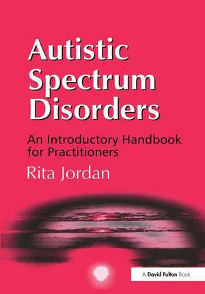 Autistic Spectrum Disorders: An Introductory Handbook for Practitioners de Rita Jordan