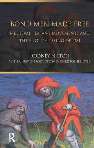 Bond Men Made Free: Medieval Peasant Movements and the English Rising of 1381 de Rodney Hilton