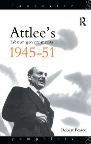 Attlee's Labour Governments 1945-51 de Robert Pearce