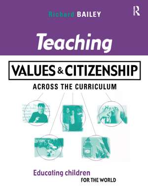 Teaching Values and Citizenship Across the Curriculum: Educating Children for the World de Richard Bailey