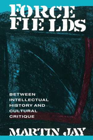 Force Fields: Between Intellectual History and Cultural Critique de Martin Jay